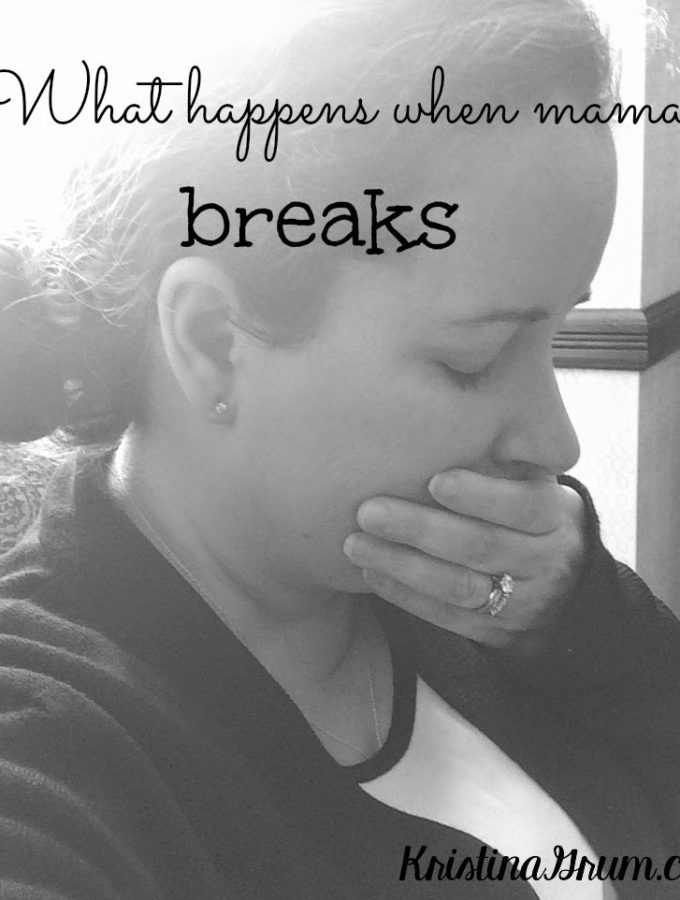 Mamas break. They fall apart and lose it. And that's okay. Because we all know what happens when mama breaks...
