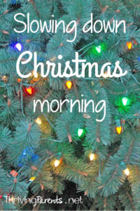 Christmas morning can be a blur if we let it. We use these tips to intentionally slow it down so it can be enjoyed by everyone.